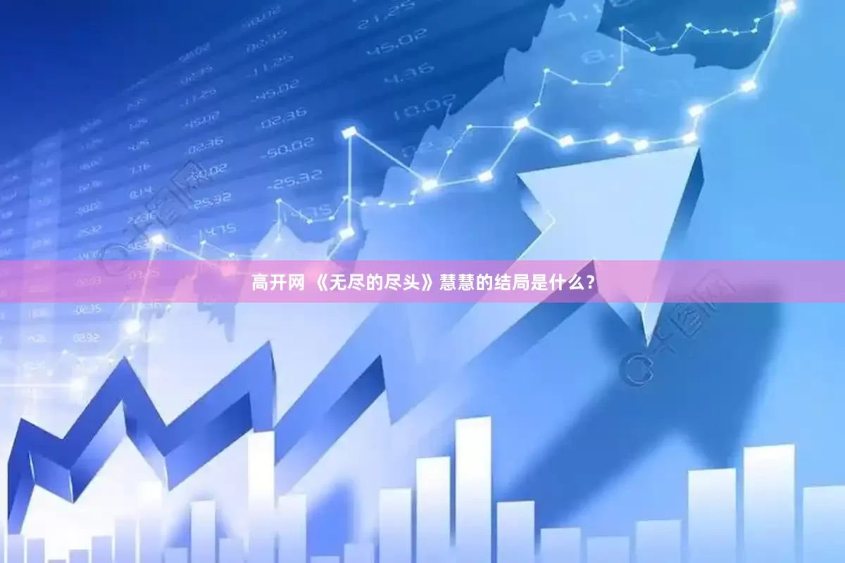 高开网 《无尽的尽头》慧慧的结局是什么？