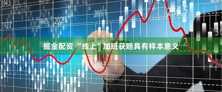 掘金配资 “线上”加班获赔具有样本意义