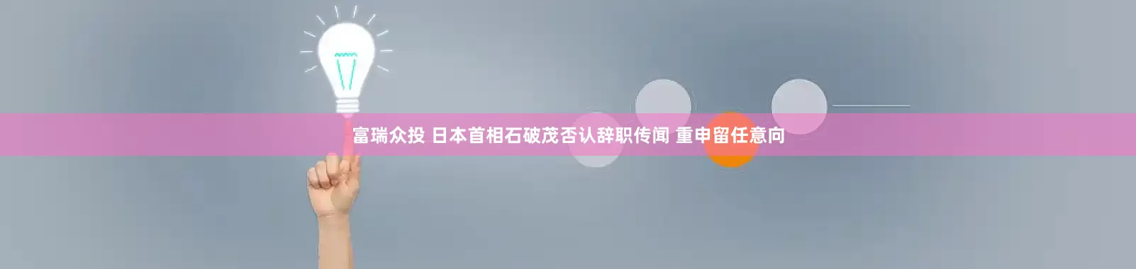 富瑞众投 日本首相石破茂否认辞职传闻 重申留任意向